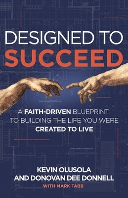 Designed to Succeed: A Faith-Driven Blueprint to Building the Life You Were Created to Live by Olusola, Kevin
