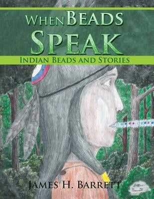 When Beads Speak: Indian Beads and Stories by Barrett, James H.