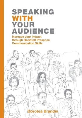 Speaking WITH your Audience: Increase your Impact through Heartfelt Presence Communication Skills by Brandin, Dorotea