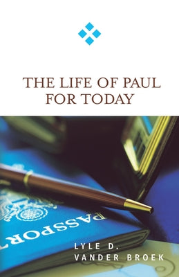The Life of Paul for Today by Vander Broek, Lyle D.