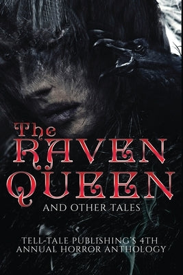 The Raven Queen: Tell-Tale Publishing's 4th Annual Horror Anthology by Logan, J. C.