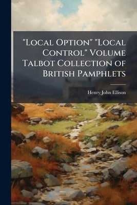 "Local Option" "Local Control" Volume Talbot Collection of British Pamphlets by Ellison, Henry John