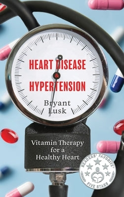 Heart Disease & Hypertension: Vitamin Therapy for a Healthy Heart by Lusk, Bryant