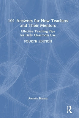 101 Answers for New Teachers and Their Mentors: Effective Teaching Tips for Daily Classroom Use by Breaux, Annette