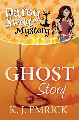 Ghost Story: A Darcy Sweet Cozy Mystery by Emrick, K. J.
