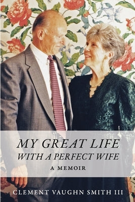 My Great Life With a Perfect Wife: A Memoir by Smith, Clement Vaughn, III