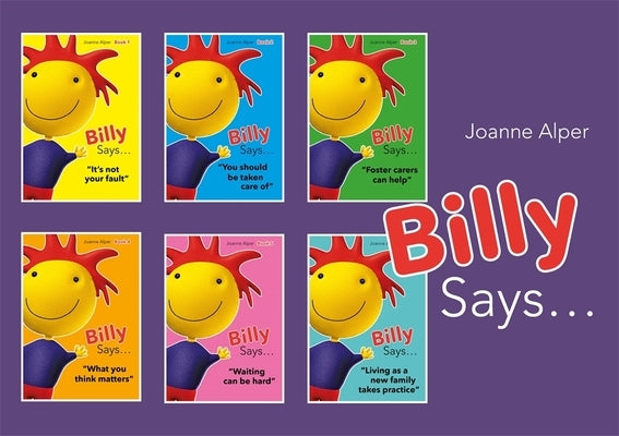 Billy Says... Series: Six Therapeutic Storybooks to Help Children on Their Journey Through Fostering or Adoption by Alper, Joanne