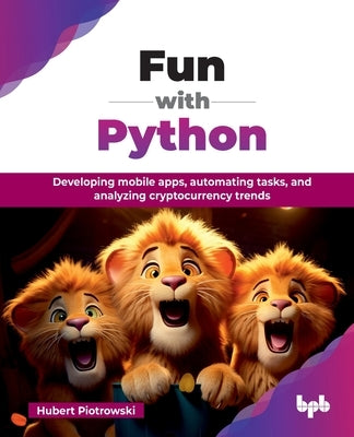 Fun with Python: Developing mobile apps, automating tasks, and analyzing cryptocurrency trends (English Edition) by Piotrowski, Hubert
