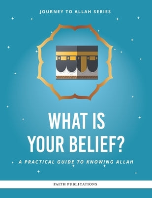 What is Your Belief?: A Practical Guide to Knowing Allah by Elamawy, Dalia