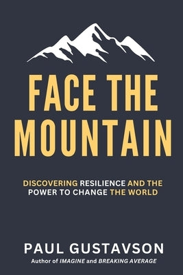Face the Mountain: Discovering Resilience and the Power to Change the World by Gustavson, Paul L.