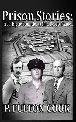 Prison Stories: From Hippie Counselor to Chief Deputy Warden by Cook, P. Fulton