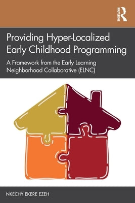 Providing Hyper-Localized Early Childhood Programming: A Framework from the Early Learning Neighborhood Collaborative (Elnc) by Ezeh, Nkechy