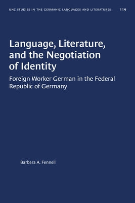 Language, Literature, and the Negotiation of Identity: Foreign Worker German in the Federal Republic of Germany by Fennell, Barbara A.