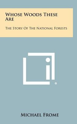 Whose Woods These Are: The Story Of The National Forests by Frome, Michael