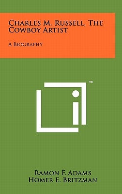 Charles M. Russell, the Cowboy Artist: A Biography by Adams, Ramon F.