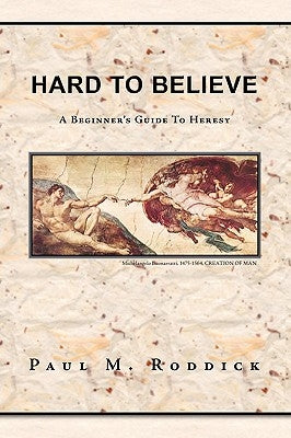 Hard to Believe: A Beginner's Guide to Heresy by Paul M. Roddick, M. Roddick