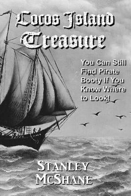 Cocos Island Treasure: You Can Still Find Pirate Booty If You Know Where to Look! by McShane, Stanley