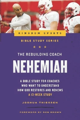 The Rebuilding Coach: Nehemiah: A Bible Study For Coaches Who Want To Understand How God Restores And Renews by Brown, Ron