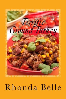 Terrific Ground Turkey: 60 #Delish Ground Turkey Recipes by Belle, Rhonda