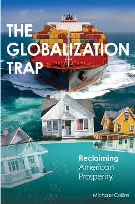 The Globalization Trap: Reclaiming American Prosperity by Collins, Michael