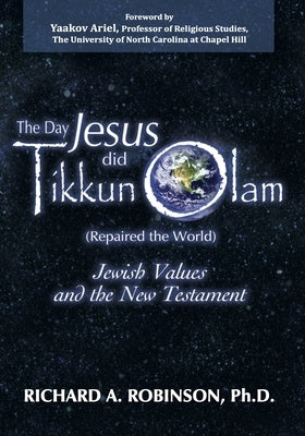 Day Jesus Did Tikkun Olam: (Repaired the World) Jewish Values and the New Testament by Robinson, Richard