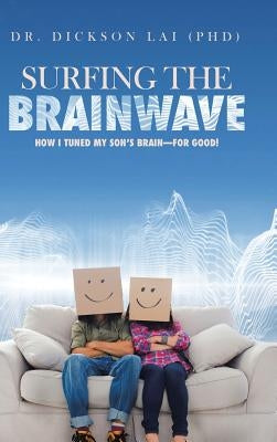 Surfing the BrainWave: How I Tuned My Son's Brain-for Good! by Lai (Phd), Dickson