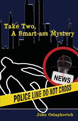 Take Two, a Smart-Ass Mystery by Ostapkovich, John