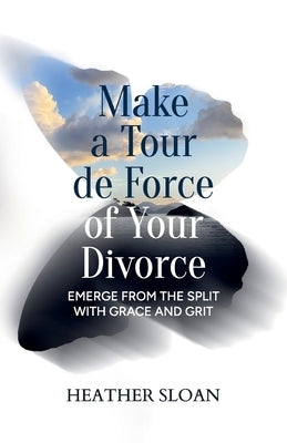Make a Tour de Force of Your Divorce by Sloan, Heather