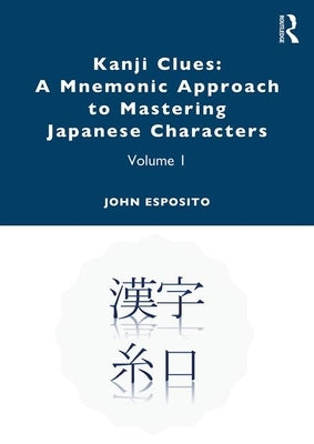 Kanji Clues: A Mnemonic Approach to Mastering Japanese Characters: Volume 1 by Esposito, John