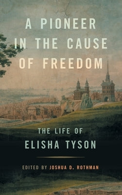 A Pioneer in the Cause of Freedom: The Life of Elisha Tyson by Rothman, Joshua D.