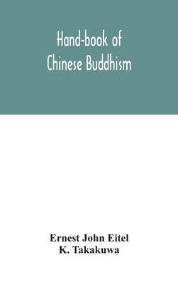 Hand-book of Chinese Buddhism, being a Sanskrit-Chinese dictionary with vocabularies of Buddhist terms in Pali, Singhalese, Siamese, Burmese, Tibetan, by John Eitel, Ernest