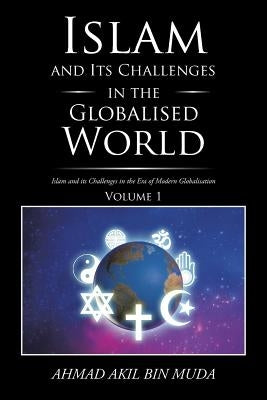 Islam and Its Challenges in the Globalised World by Muda, Ahmad Akil Bin