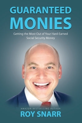 Guaranteed Monies: Getting the Most Out of Your Hard-Earned Social Security Money by Snarr, Roy