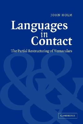 Languages in Contact: The Partial Restructuring of Vernaculars by Holm, John