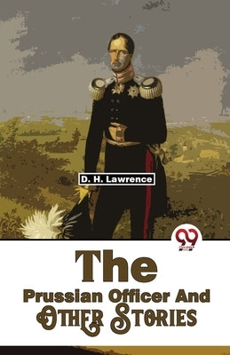 The Prussian Officer And Other Stories by Lawrence, D. H.