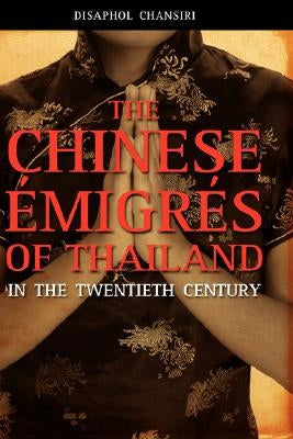 The Chinese Migrs of Thailand in the Twentieth Century by Chansiri, Disaphol