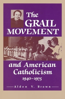 Grail Movement and American Catholicism, 1940-1975 by Brown, Alden V.