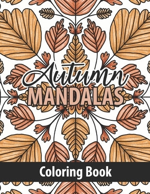 Autumn Mandalas Coloring Book: Fall into Autumn Adult Mandala Coloring Book for Relaxing Stress Relief Designs With Leaves, Flowers New and Unique de by Activity, Smas
