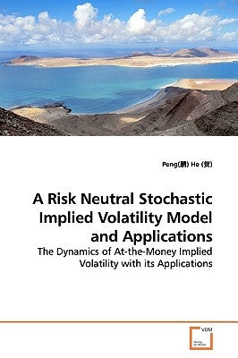 A Risk Neutral Stochastic Implied Volatility Model and Applications by He, Peng