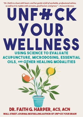 Unfuck Your Wellness: Using Science to Evaluate Acupuncture, Microdosing, Essential Oils, and Other Healing Modalities by Harper, Faith G.