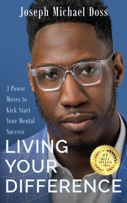 Living Your Difference, 3 POWER MOVES-TO KICK START YOUR MENTAL SUCCESS by Doss, Joseph M.