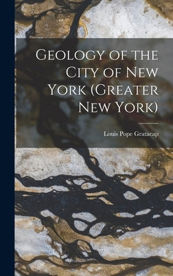 Geology of the City of New York (Greater New York) by Gratacap, Louis Pope