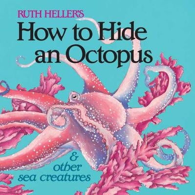 How to Hide an Octopus and Other Sea Creatures by Heller, Ruth