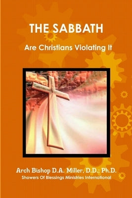 THE SABBATH Are Christians Violating It by Miller, DD Arch Bishop Da