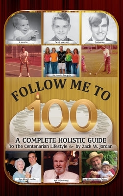 Follow Me To 100: A Complete Holistic Guide To The Centenarian Lifestyle by Jordan, Zack