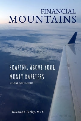 Financial Mountains: Soaring Above Your Money Barriers by Perley, Raymond