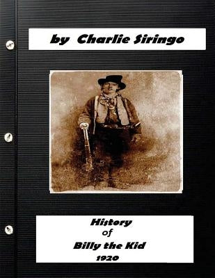 History of "Billy the Kid," (1920) by Charlie Siringo (Original Version) by Siringo, Charlie