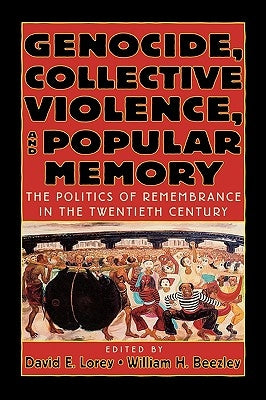 Genocide, Collective Violence, and Popular Memory: The Politics of Remembrance in the Twentieth Century by Lorey, David E.