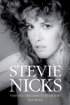 Stevie Nicks: Visions, Dreams & Rumours by Howe, Zoe