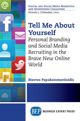 Tell Me About Yourself: Personal Branding and Social Media Recruiting in the Brave New Online World by Papakonstantinidis, Stavros